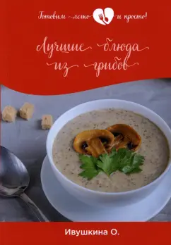 Ольга Ивушкина: Лучшие блюда из грибов