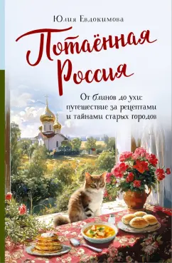 Юлия Евдокимова: Потаённая Россия. От блинов до ухи. Путешествие за рецептами и тайнами старых городов