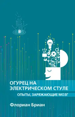 Флориан Бриан: Огурец на электрическом стуле. Опыты, заряжающие мозг