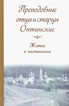 Преподобные отцы и старцы Оптинские. Жития и наставления