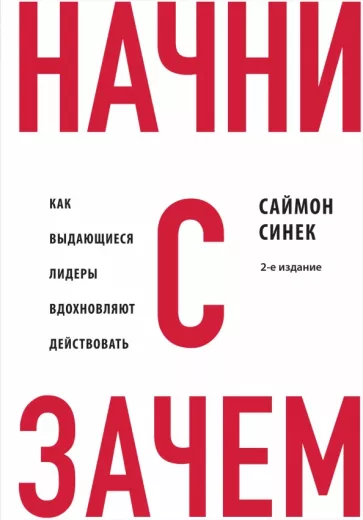 Саймон Синек: Начни с "Зачем?" Как выдающиеся лидеры вдохновляют действовать