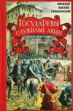 Николай Павлов-Сильванский: Государевы служилые люди. Происхождение русского дворянства