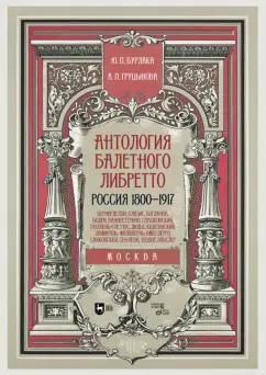 Бурлака, Груцынова: Антология балетного либретто. Россия 1800-1917. Москва. Бернарделли, Блазис, Богданов, Бодри, Ваннер