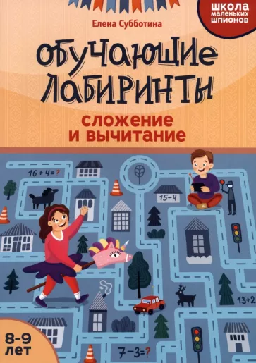 Елена Субботина: Обучающие лабиринты. Сложение и вычитание. 8-9 лет