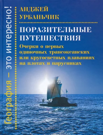 Анджей Урбаньчик: Поразительные путешествия. Очерки о первых одиночных трансокеанских или кругосветных плаваниях