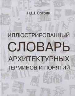 Норайр Согоян: Иллюстрированный словарь архитектурных терминов и понятий. Учебное пособие для вузов
