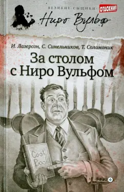Соломоник, Лазерсон, Синельников: За столом с Ниро Вульфом, или Секреты кухни великого сыщика. Кулинарный детектив