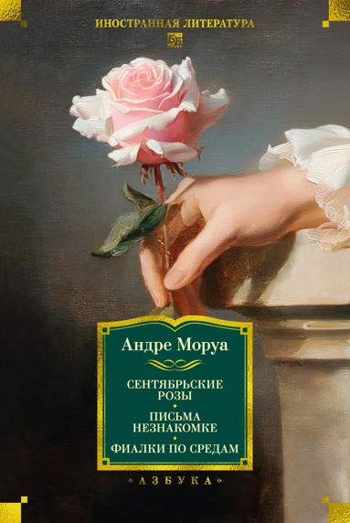 Андре Моруа: Сентябрьские розы. Письма незнакомке. Фиалки по средам