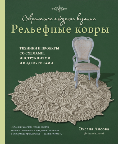 Лисова Оксана Юрьевна: Современное ажурное вязание. Рельефные КОВРЫ. Техники и проекты со схемами, инструкциями и видеоуроками