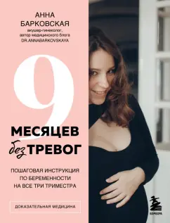 Анна Барковская: 9 месяцев без тревог. Пошаговая инструкция по беременности на все три триместра