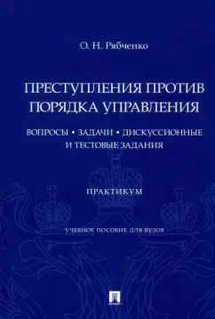 Оксана Рябченко: Преступления против порядка управления. Вопросы, задачи, дискуссионные и тестовые задания. Практикум