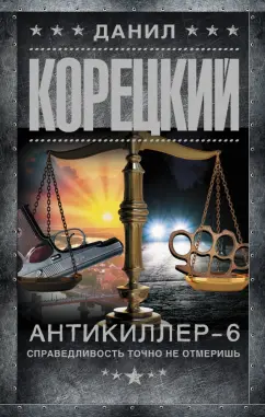 Данил Корецкий: Антикиллер-6. Справедливость точно не отмеришь
