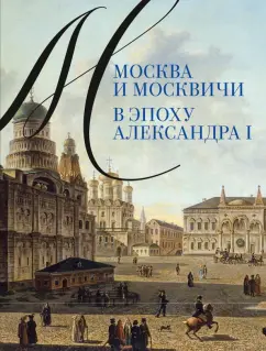 Александр Валькович: Москва и москвичи в эпоху Александра I