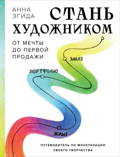 Анна Эгида: Стань художником. От мечты до первой продажи. Путеводитель по монетизации своего творчества
