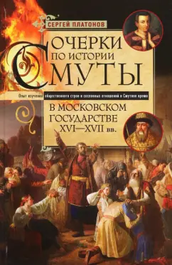 Сергей Платонов: Очерки по истории Смуты в Московском государстве XVI-XVII вв