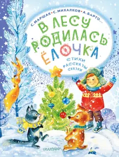 Маршак, Михалков, Барто: В лесу родилась ёлочка. Стихи, рассказы, сказки