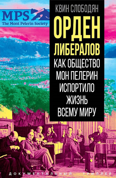 Слободян К.: Орден либералов. Как общество Мон Пелерин испортило жизнь всему миру