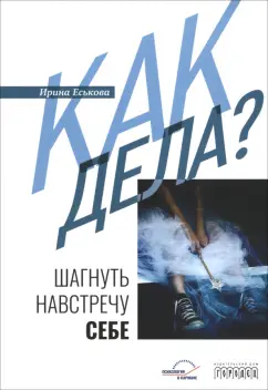 Ирина Еськова: Как дела? Шагнуть навстречу себе