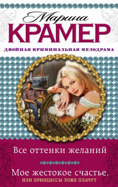 Марина Крамер: Все оттенки желаний. Мое жестокое счастье, или Принцессы тоже плачут