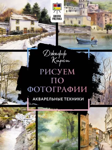 Джефф Кирси: Рисуем по фотографии. Акварельные техники
