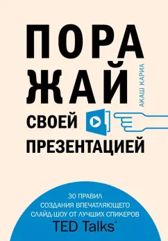 Кариа Акаш: Поражай своей презентацией. 30 правил создания впечатляющего слайд-шоу от лучших спикеров TED Talks