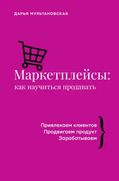 Дарья Мультановская: Маркетплейсы:  как научиться продавать. Wildberries, Ozon и другие