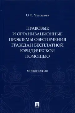 Ольга Чумакова: Правовые и организационные проблемы обеспечения граждан бесплатной юридической помощью. Монография