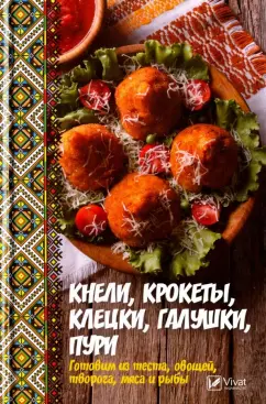 Алевтина Баранова: Кнели, крокеты, клецки, галушки, пури