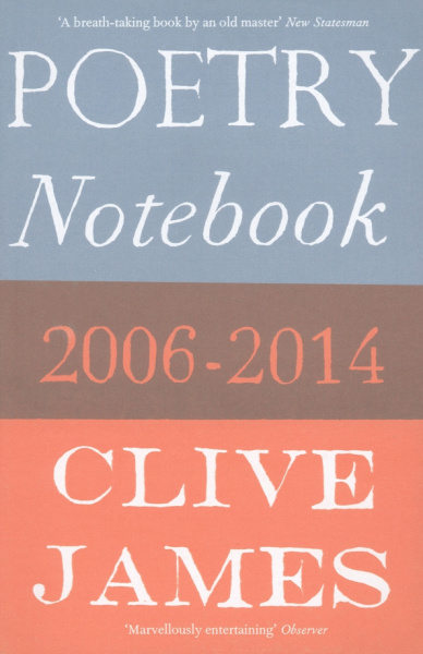 Clive James: Poetry Notebook. 2006-2014