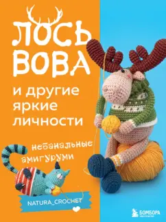 Наташа Тищенко: Лось Вова и другие яркие личности. Небанальные амигуруми