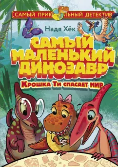 Надя Хёк: Самый маленький динозавр. Крошка Ти спасает мир