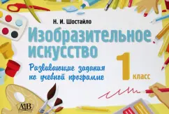 Наталья Шостайло: Изобразительное искусство. 1 класс. Развивающие задания