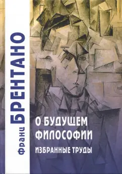 Франц Брентано: О будущем философии. Избранные труды