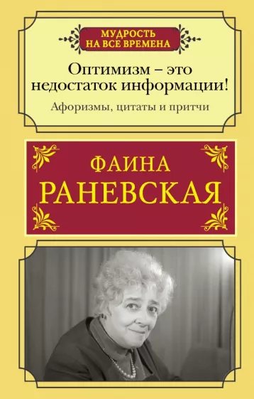 Фаина Раневская: Оптимизм - это недостаток информации! Афоризмы, жизненные цитаты и притчи Фаины Раневской