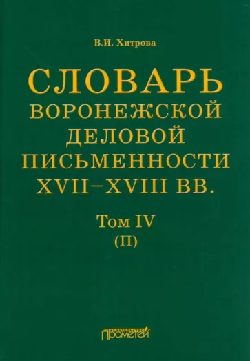 Валентина Хитрова: Словарь воронежского делового письма. XVII– XVIII вв. Том 4