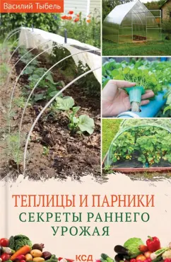 Василий Тыбель: Теплицы и парники. Секреты раннего урожая