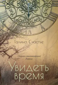 Галина Счастье: Увидеть время. Лирика