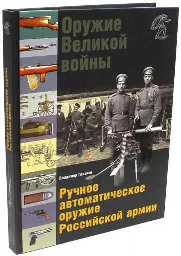 Владимир Глазков: Оружие Великой войны. Ручное автоматическое оружие Российской армии