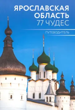 Антон Голицын: Ярославская область. 77 чудес. Путеводитель