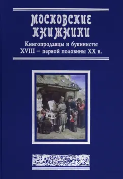 Сергей Уваров: Московские книжники. Книгопродавцы и букинисты XVIII– первой половины ХХ в. Словарь-справочник