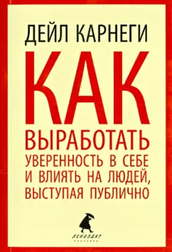 Дейл Карнеги: Как выработать уверенность в себе и влиять на людей, выступая публично
