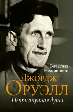 Вячеслав Недошивин: Джордж Оруэлл. Неприступная душа