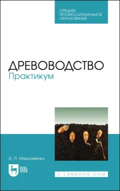 Анатолий Максименко: Древоводство. Практикум. Учебное пособие для СПО
