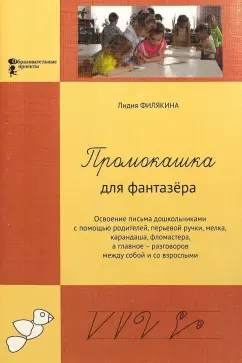 Лидия Филякина: Промокашка для фантазера. Освоение письма дошкольниками с помощью родителей, перьевой ручки
