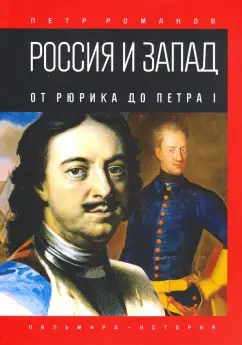 Петр Романов: Россия и Запад. От Рюрика до Петра I