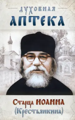 Духовная аптека старца Иоанна (Крестьянкина). Наставления, уроки, молитвы