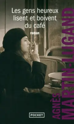 Agnes Martin-Lugand: Les gens heureux lisent et boivent du cafe