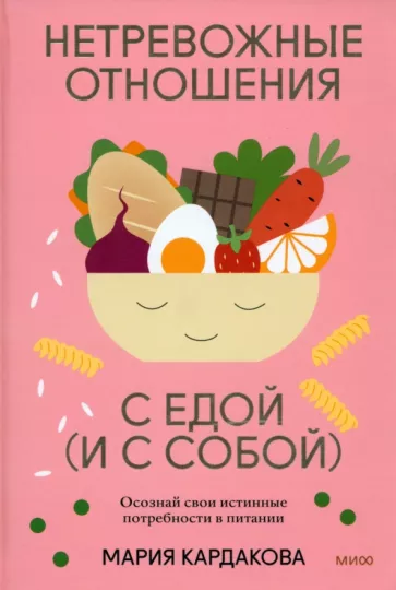 Мария Кардакова: Нетревожные отношения с едой (и с собой). Осознай свои истинные потребности в питании