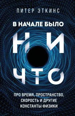 Питер Эткинсон: В начале было ничто. Про время, пространство, скорость и другие константы физики