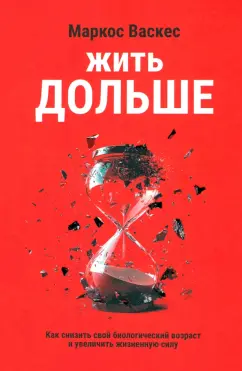 Маркос Васкес: Жить дольше. Как снизить свой биологический возраст и увеличить жизненную силу